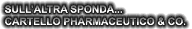 SULL'ALTRA SPONDA. . . CARTELLO FARMACEUTICO E COMPAGNIA BELLA